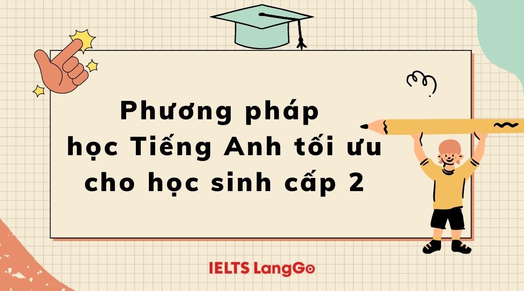 Học tiếng Anh cấp 2: Bắt đầu dễ, nắm chắc kiến thức.