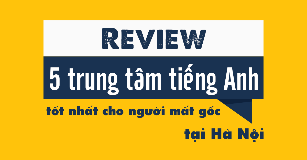 Địa Chỉ Học Tiếng Anh Giao Tiếp Tại Hà Nội Uy Tín Chất Lượng Giá Tốt Nhất