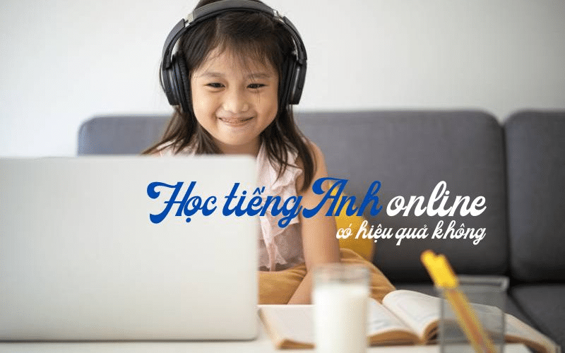 Trung tâm dạy tiếng anh online hiệu quả thực sự | Học ở nhà vẫn giỏi, tại sao không thử?