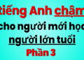 Cách dạy tiếng Anh cho người lớn tuổi: Người già học cũng hiểu, nói được ngay.