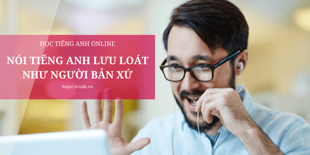 Học tại trung tâm tiếng Anh Hội Đồng Anh: Nói tiếng Anh lưu loát như người bản xứ.