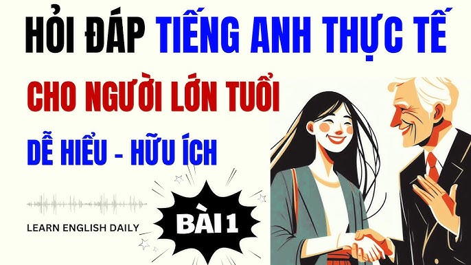 Tiếng Anh Giao Tiếp Cho Người Lớn Tuổi Cơ Bản: Bài Học Vui & Dễ Nhớ Mỗi Ngày