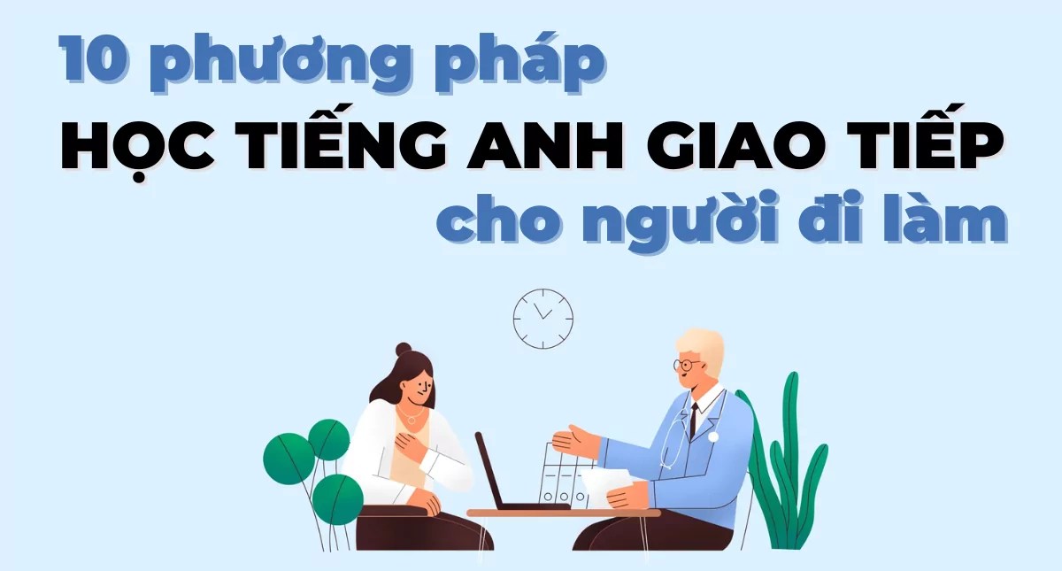 Học anh văn giao tiếp cho người đi làm khi ít thời gian, có cách nào nhanh nhất?