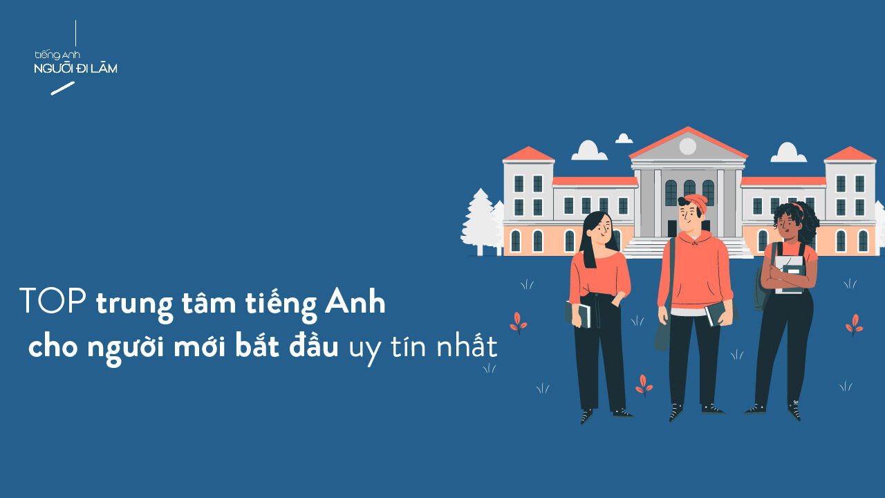 2. Tìm Trung Tâm Học Giao Tiếp Tiếng Anh Tốt Nhất Cho Người Mới Bắt Đầu