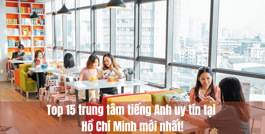 Các trung tâm tiếng Anh uy tín tại TPHCM | Gợi ý địa chỉ học tốt nhất.