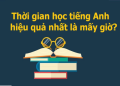 Làm sao để giỏi nhanh? Áp dụng ngay cách học tiếng anh tại nhà hiệu quả này nhé.