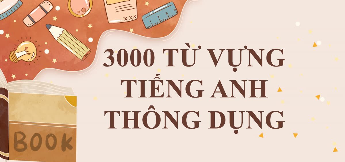 Bỏ Túi Ngay 3000 Từ Vựng Tiếng Anh Thông Dụng Dễ Học Dễ Nhớ