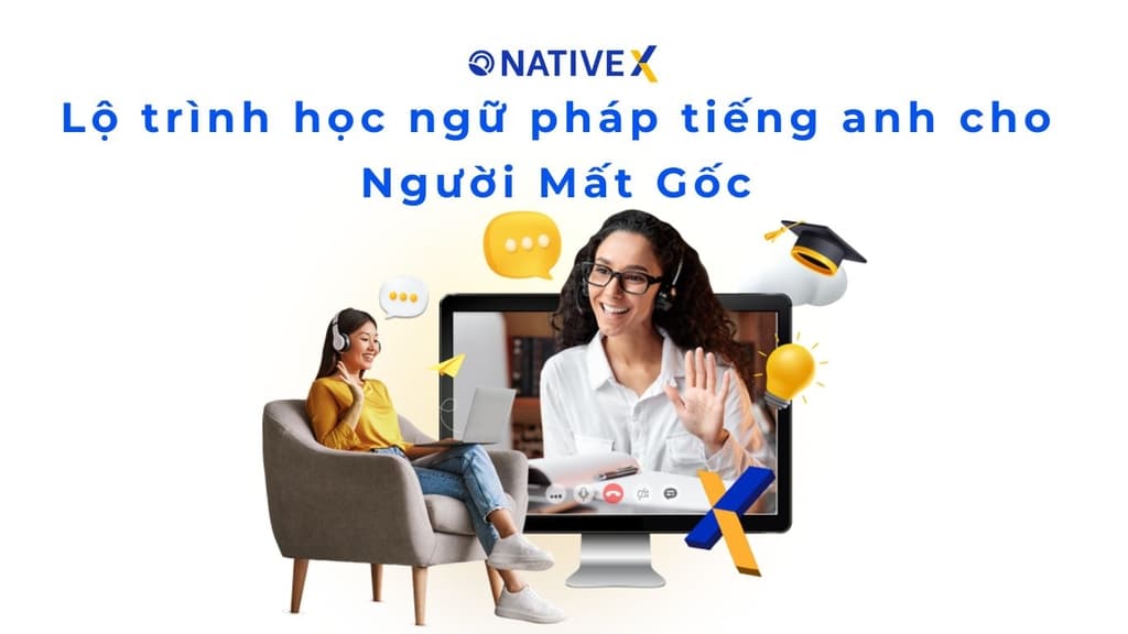 Cần học ngữ pháp tiếng anh cho người mất gốc? Đây là lộ trình cho bạn.