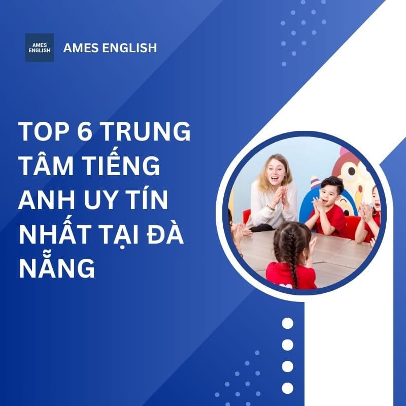 1. Top 6 trung tâm dạy tiếng Anh Đà Nẵng tốt nhất hiện nay