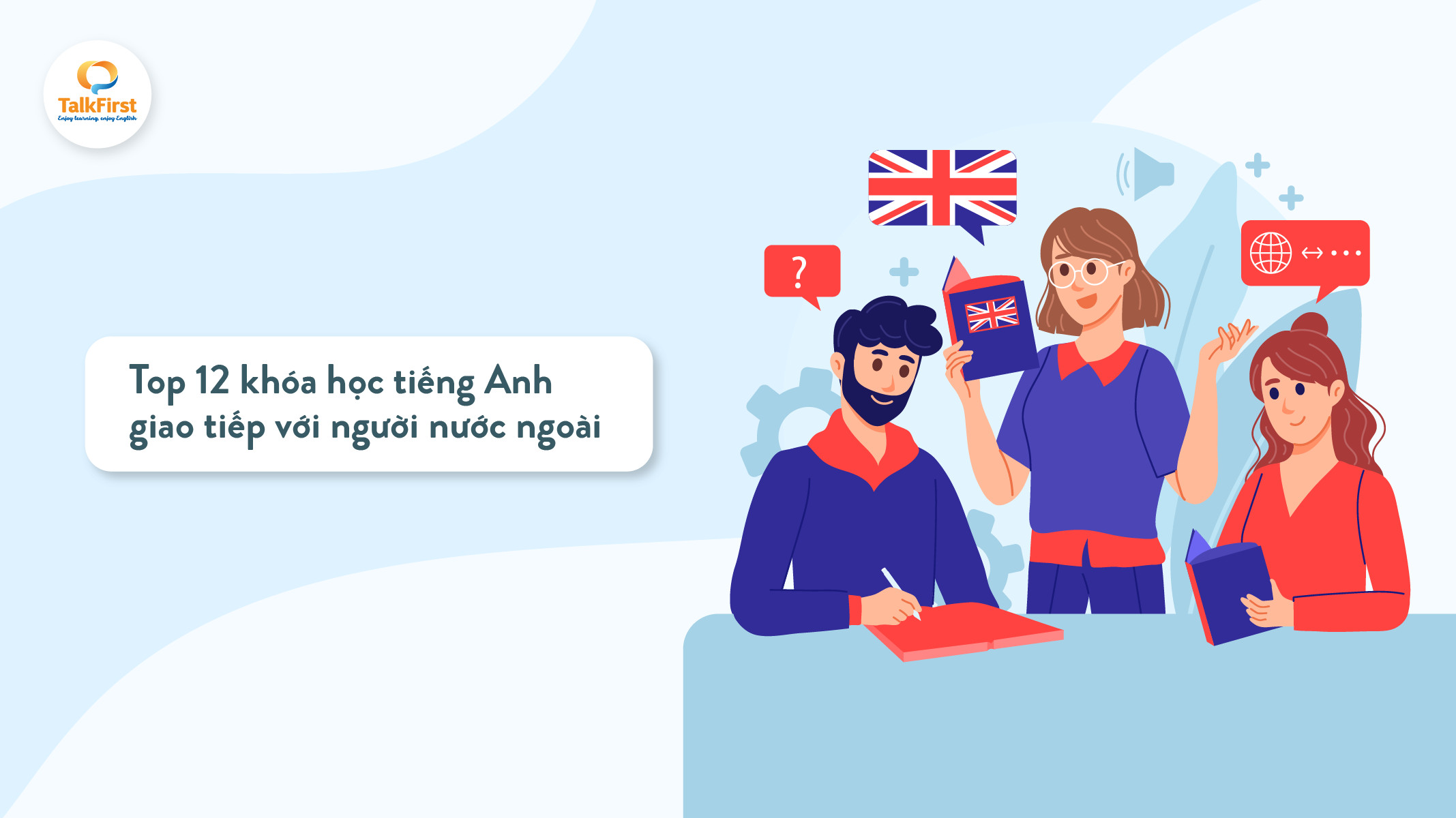 Khóa học tiếng anh giao tiếp với người nước ngoài: Thực hành thả ga, không lo sai.