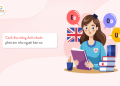 Cách học tiếng Anh giao tiếp tại nhà hiệu quả giúp bạn nói lưu loát như người bản xứ