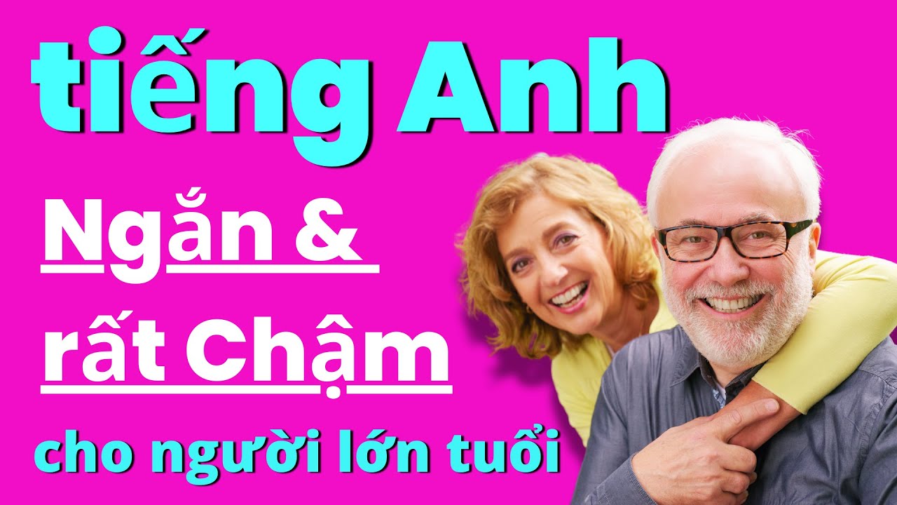 Người lớn tuổi học tiếng Anh giao tiếp: Phương pháp chậm mà chắc, ai cũng theo được.