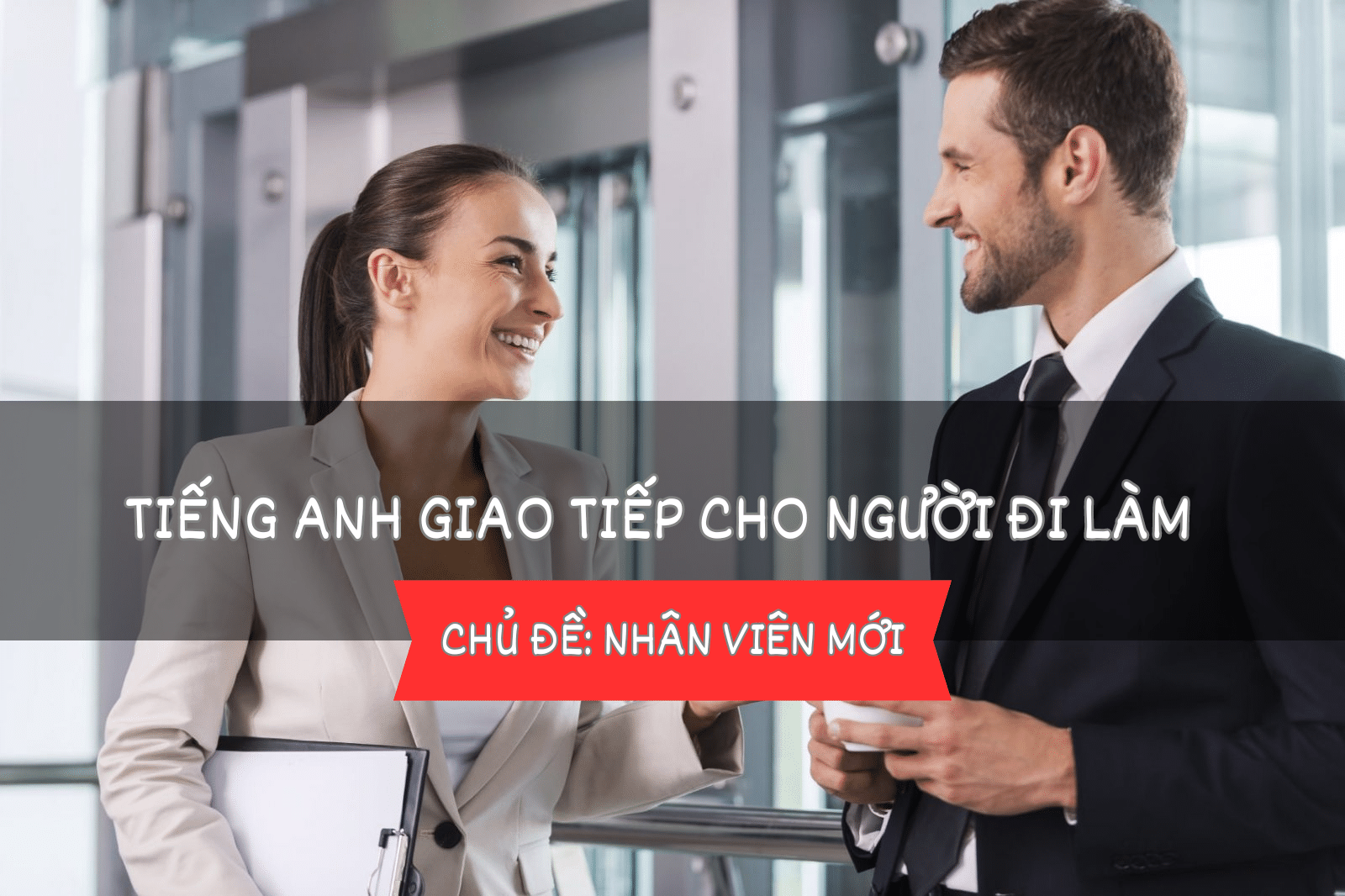 Anh văn giao tiếp cho người đi làm: Để bạn tự tin hơn trong mọi công việc.