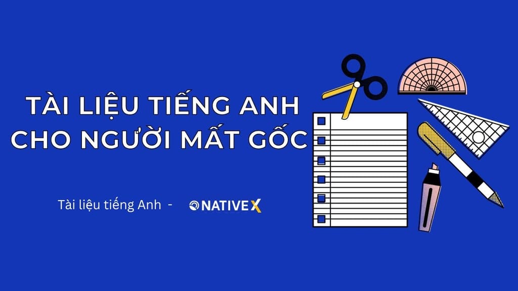 Tìm tài liệu tiếng Anh cho người mất gốc? Cách lấy lại nền tảng tiếng Anh nhanh chóng.