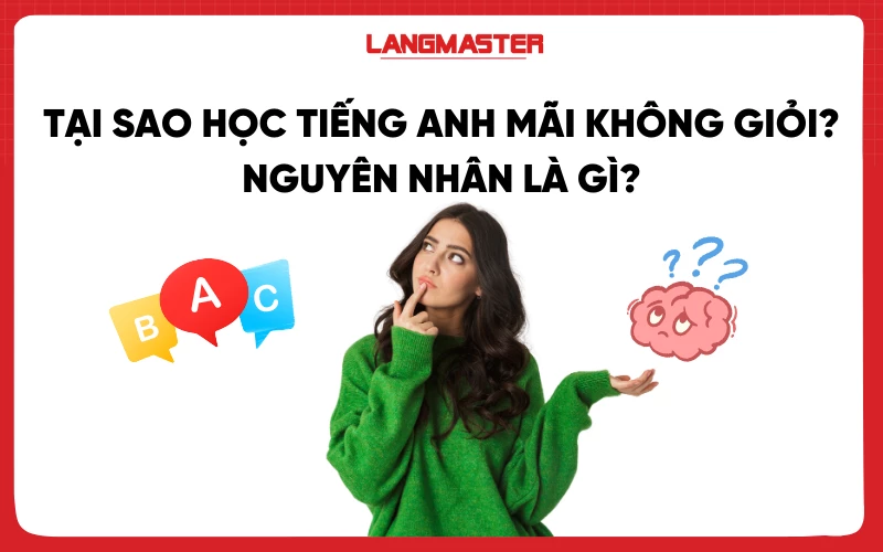 Tại sao mãi không giỏi tiếng Anh - Khám phá chương trình học tiếng anh cho người đi làm hiệu quả nhất