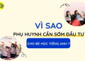 Hướng dẫn cha mẹ giúp con học tiếng anh sao cho hiệu quả từ nhỏ